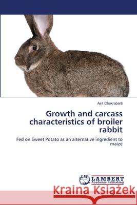 Growth and carcass characteristics of broiler rabbit Asit Chakrabarti 9783659196911 LAP Lambert Academic Publishing - książka