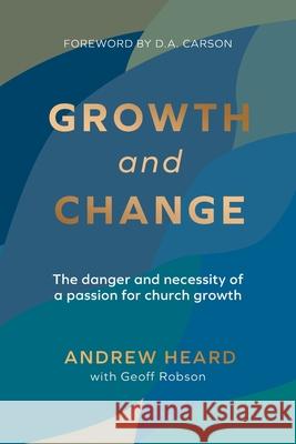 Growth and Change: The danger and necessity of a passion for church growth Andrew Heard Geoff Robson 9781922980137 Matthias Media - książka