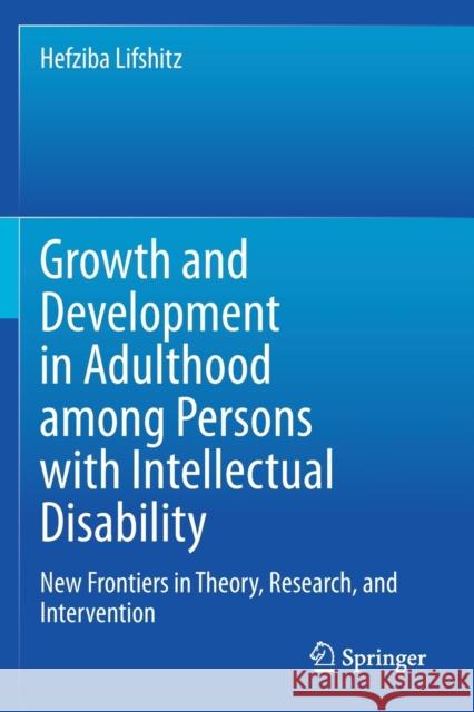 Growth and Development in Adulthood Among Persons with Intellectual Disability: New Frontiers in Theory, Research, and Intervention Hefziba Lifshitz 9783030383541 Springer - książka