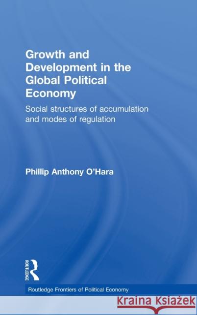 Growth and Development in the Global Political Economy : Modes of Regulation and Social Structures of Accumulation Phillip Anthony O'Hara P. a. O'Hara 9780415296526 Routledge - książka