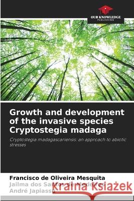 Growth and development of the invasive species Cryptostegia madaga Mesquita, Francisco de Oliveira, de Medeiros, Jailma dos Santos, Japiassu, André 9786206493884 Our Knowledge Publishing - książka