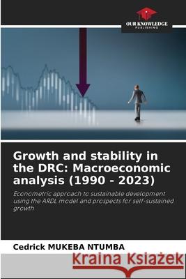 Growth and stability in the DRC: Macroeconomic analysis (1990 - 2023) Cedrick Mukeb 9786200051783 Our Knowledge Publishing - książka