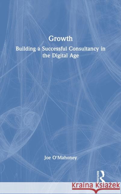 Growth: Building a Successful Consultancy in the Digital Age Joe O'Mahoney 9780367710835 Routledge - książka
