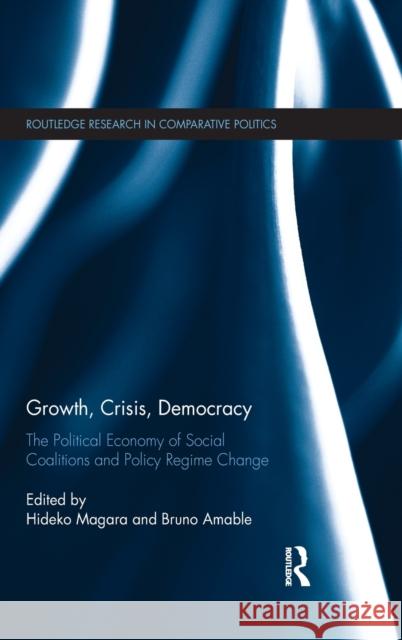 Growth, Crisis, Democracy: The Political Economy of Social Coalitions and Policy Regime Change Hideko Magara Bruno Amable 9781138222182 Routledge - książka