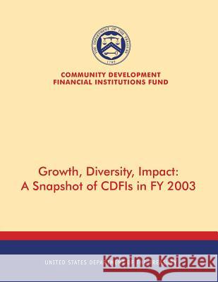 Growth, Diversity, Impact: A Snapchat of CDFIs in FY 2003 United States Department of the Treasury 9781502844453 Createspace - książka