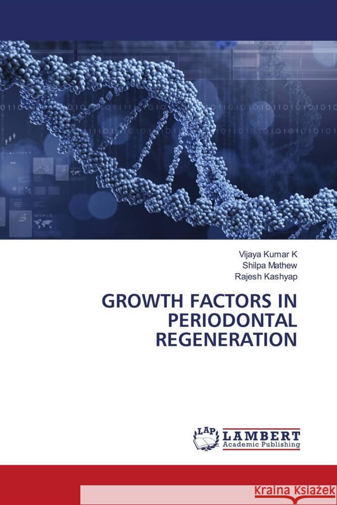 GROWTH FACTORS IN PERIODONTAL REGENERATION K, Vijaya Kumar, Mathew, Shilpa, Kashyap, Rajesh 9786206751342 LAP Lambert Academic Publishing - książka