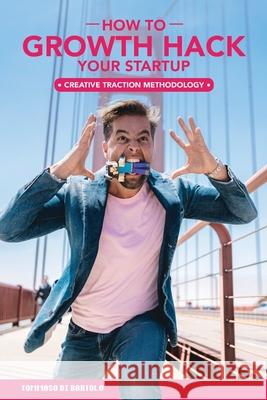 Growth Hack Your Startup: How 'Creative Traction Methodology' Gets Innovators Traction Tommaso D 9781077684911 Independently Published - książka