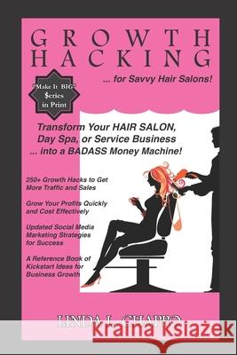 Growth Hacking for Hair Salons: Transform Your Hair Salon, Day Spa, or Service Business Into a BADASS Money Machine! Linda L. Chappo 9780982327944 Inspiracle Publishing - książka