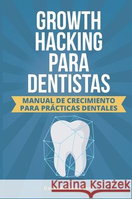 Growth Hacking Para Dentistas Alida Vergara Rene Suniaga Gerardo Sandoval 9781689347242 Independently Published - książka