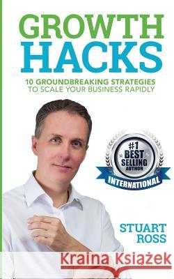 Growth Hacks: 10 Groundbreaking Strategies to Scale Your Business Rapidly Stuart Ross 9781544258256 Createspace Independent Publishing Platform - książka