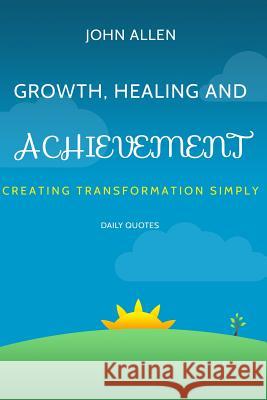 Growth, Healing, and Achievement: Creating Transformations Simply John Allen 9781503170926 Createspace - książka