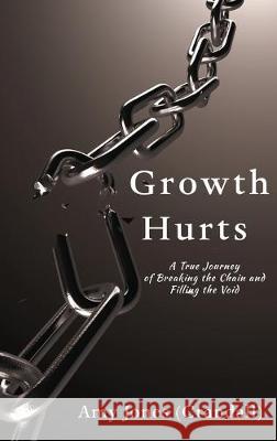 Growth Hurts: A True Journey of Breaking the Chain and Filling the Void Amy Jone 9781733402859 Goldtouch Press, LLC - książka