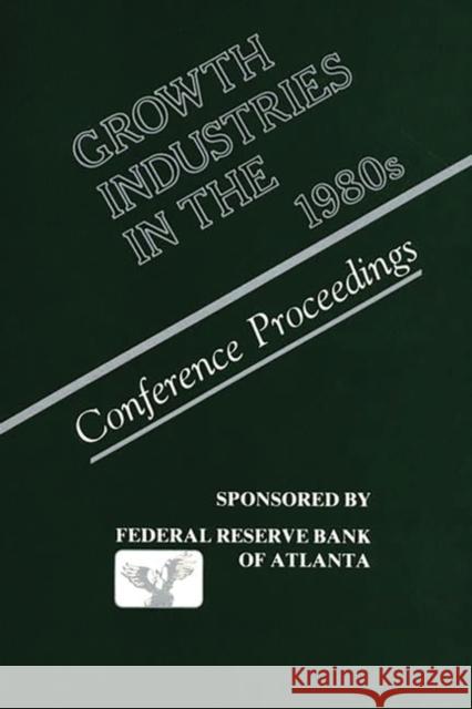 Growth Industries in the 1980s: Conference Proceedings Federal Reserve Bank of Atlanta 9780899300696 Quorum Books - książka