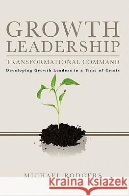 Growth Leadership: Transformational Command Michael Rodgers 9781439227886 Booksurge Publishing - książka