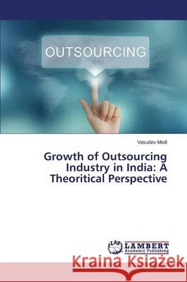 Growth of Outsourcing Industry in India: A Theoritical Perspective Modi Vasudev 9783659756344 LAP Lambert Academic Publishing - książka
