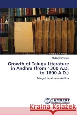 Growth of Telugu Literature in Andhra (from 1300 A.D. to 1600 A.D.) Krishnaveni Maddu 9783659502606 LAP Lambert Academic Publishing - książka