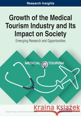 Growth of the Medical Tourism Industry and Its Impact on Society: Emerging Research and Opportunities Manjeet Singh Subbaraman Kumaran 9781799834281 Business Science Reference - książka