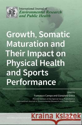 Growth, Somatic Maturation and Their Impact on Physical Health and Sports Performance Francesco Campa Gianpiero Greco 9783036530871 Mdpi AG - książka