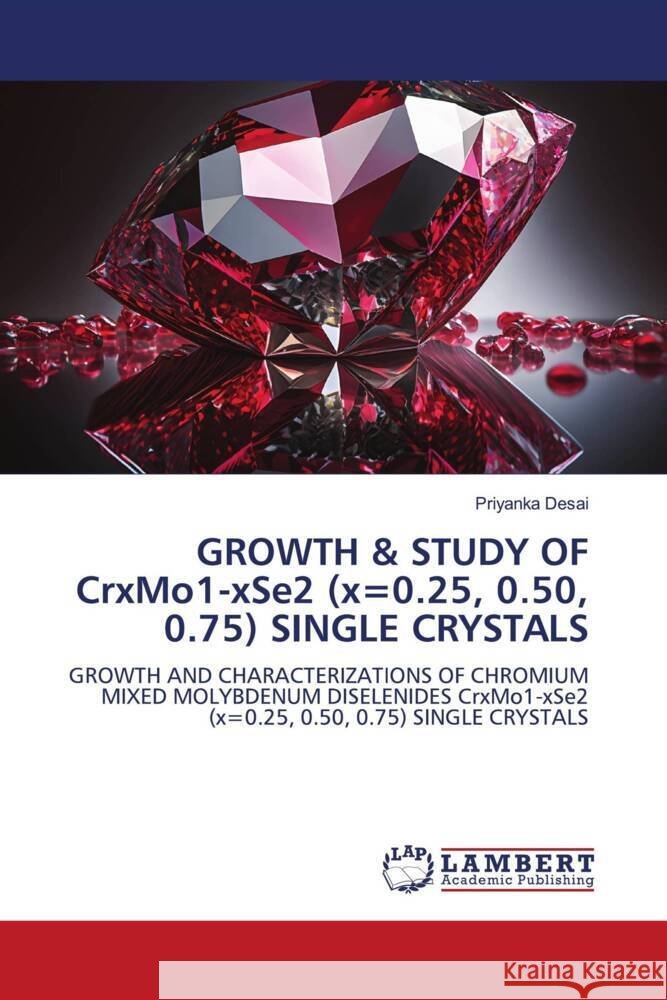 GROWTH & STUDY OF CrxMo1-xSe2 (x=0.25, 0.50, 0.75) SINGLE CRYSTALS Desai, Priyanka 9786206180227 LAP Lambert Academic Publishing - książka