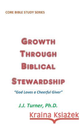 Growth Through Biblical Stewardship: God Loves a Cheerful Giver J. J. Turner 9781544124957 Createspace Independent Publishing Platform - książka