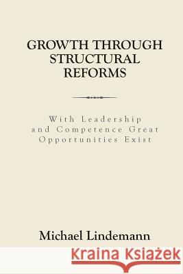 Growth through Structural Reforms: With Leadership and Competence Great Opportunities Exist Lindemann, Michael 9781505317244 Createspace - książka