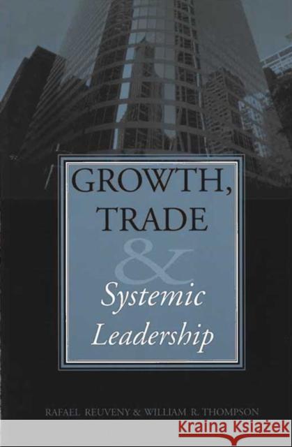 Growth, Trade, & Systemic Leadership Rafael Reuveny William R. Thompson 9780472068500 University of Michigan Press - książka
