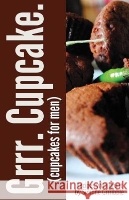 Grrr. Cupcake.: (Cupcakes for men) Gribble, Simone 9781493587490 Createspace - książka