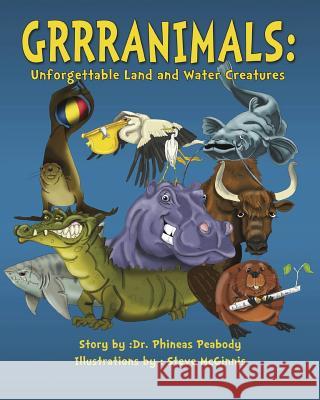 Grrranimals: Unforgettable Land and Water Creatures Dr Phineas Peabody Mr Steve McGinnis 9780996332385 Peabody Publishing Company - książka