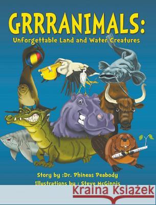 Grrranimals: Unforgettable Land and Water Creatures Dr Phineas Peabody Steve McGinnis 9780996332392 Peabody Publishing Company - książka