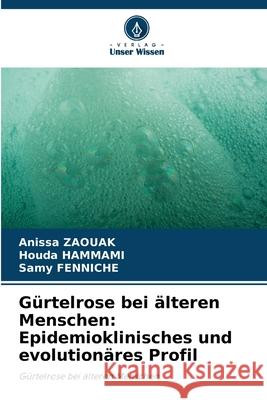 Gürtelrose bei älteren Menschen: Epidemioklinisches und evolutionäres Profil Zaouak, Anissa, Hammami, Houda, Fenniche, Samy 9786207838646 Verlag Unser Wissen - książka