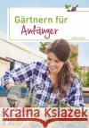 Gärtnern für Anfänger : Obst, Gemüse und Kräuter aus eigenem Anbau Starck, Judith   9783897368705 Edition XXL