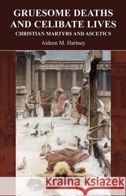 Gruesome Deaths and Celibate Lives: Christian Martyrs and Ascetics Hartney, Aideen M. 9781904675136 Bristol Phoenix Press - książka