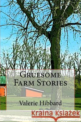 Gruesome Farm Stories Valerie Hibbard 9781540554208 Createspace Independent Publishing Platform - książka