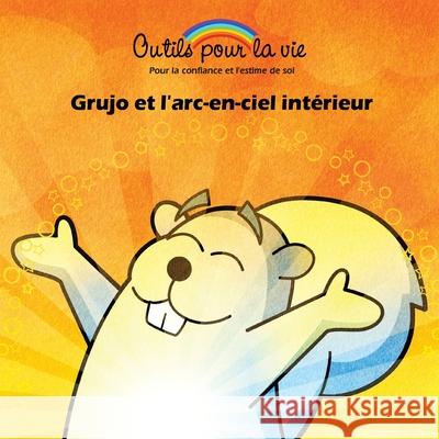 Grujo et l'arc-en-ciel intérieur: La méditation/Retrouver son calme intérieur Arguin, Patrick 9782981570819 Outils Pour La Vie - książka