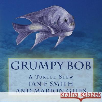 Grumpy Bob: A Turtle Stew Ian F. Smith Marion Giles 9781512039740 Createspace - książka
