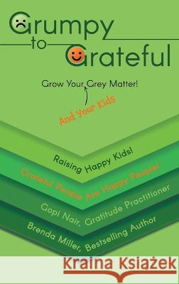 Grumpy to Grateful: Grow Your (And Your Kids) Grey Matter! Gopi Nair Brenda Miller 9781039158252 FriesenPress - książka