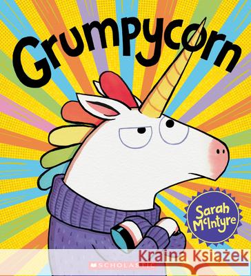 Grumpycorn Sarah McIntyre Sarah McIntyre 9781338617993 Scholastic Inc. - książka