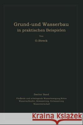 Grund- Und Wasserbau in Praktischen Beispielen: Zweiter Band. Fließende Und Schwingende Wasserbewegung, Wehre Wasserauflaufen, Bewässerung, Entwässeru Streck, Otto 9783662013038 Springer - książka