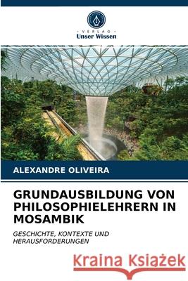 Grundausbildung Von Philosophielehrern in Mosambik Alexandre Oliveira 9786204027821 Verlag Unser Wissen - książka