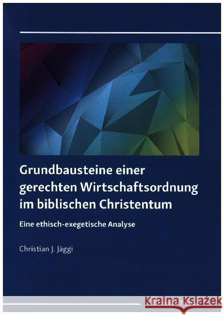 Grundbausteine einer gerechten Wirtschaftsordnung im biblischen Christentum : Eine ethisch-exegetische Analyse Jäggi, Christian J. 9783732906499 Frank & Timme - książka