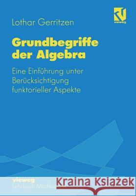 Grundbegriffe Der Algebra: Eine Einführung Unter Berücksichtigung Funktorieller Aspekte Gerritzen, Lothar 9783528065195 Springer - książka
