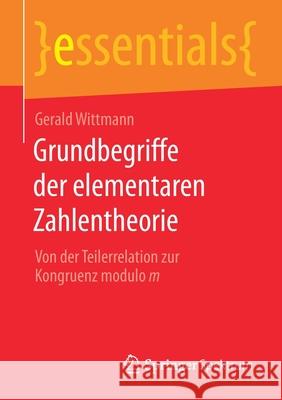 Grundbegriffe Der Elementaren Zahlentheorie: Von Der Teilerrelation Zur Kongruenz Modulo M Gerald Wittmann 9783658317553 Springer Spektrum - książka