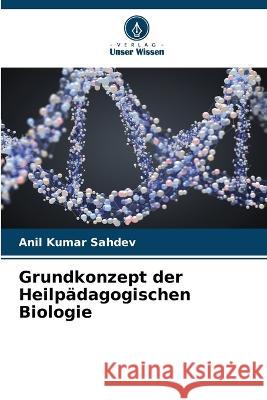 Grundkonzept der Heilp?dagogischen Biologie Anil Kumar Sahdev 9786205657812 Verlag Unser Wissen - książka