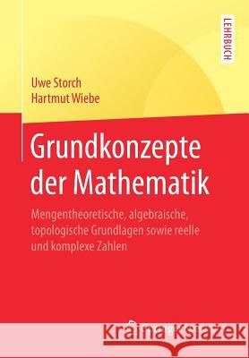 Grundkonzepte Der Mathematik: Mengentheoretische, Algebraische, Topologische Grundlagen Sowie Reelle Und Komplexe Zahlen Storch, Uwe 9783662542156 Springer Spektrum - książka