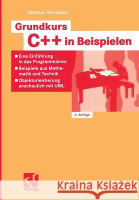 Grundkurs C++ in Beispielen: Eine Einführung in Das Programmieren -- Beispiele Aus Mathematik Und Technik -- Objektorientierung Anschaulich Mit UML Herrmann, Dietmar 9783528546557 Vieweg+teubner Verlag - książka