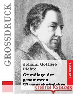 Grundlage der gesammten Wissenschaftslehre (Großdruck) Fichte, Johann Gottlieb 9781491264560 Createspace - książka