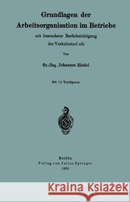 Grundlagen Der Arbeitsorganisation Im Betriebe Mit Besonderer Berücksichtigung Der Verkehrstechnik Riedel, Johannes 9783642903038 Springer - książka