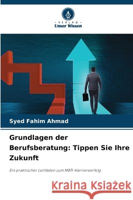 Grundlagen der Berufsberatung: Tippen Sie Ihre Zukunft Ahmad, Syed Fahim 9786209970795 Verlag Unser Wissen - książka