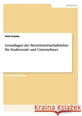 Grundlagen der Betriebswirtschaftslehre für Studierende und Unternehmer Felix Franke 9783668102132 Grin Verlag - książka