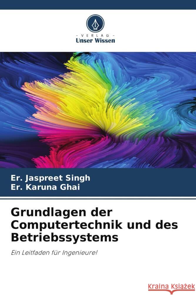 Grundlagen der Computertechnik und des Betriebssystems Singh, Er. Jaspreet, Ghai, Er. Karuna 9786204945170 Verlag Unser Wissen - książka